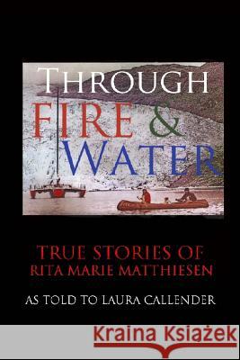 Through Fire and Water: True Stories of Rita Marie Matthiesen as told to Laura Callender Callender, Laura Hf 9781493733989 Createspace - książka