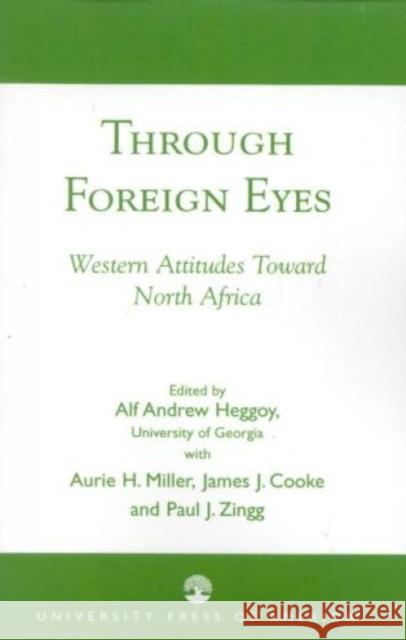 Through Foreign Eyes: Western Attitudes Toward North Africa Heggoy, Alf Andrew 9780819121820 University Press of America - książka