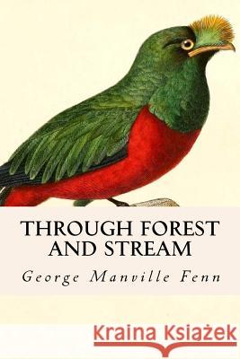 Through Forest and Stream: The Quest of the Quetzal George Manville Fenn 9781530237609 Createspace Independent Publishing Platform - książka