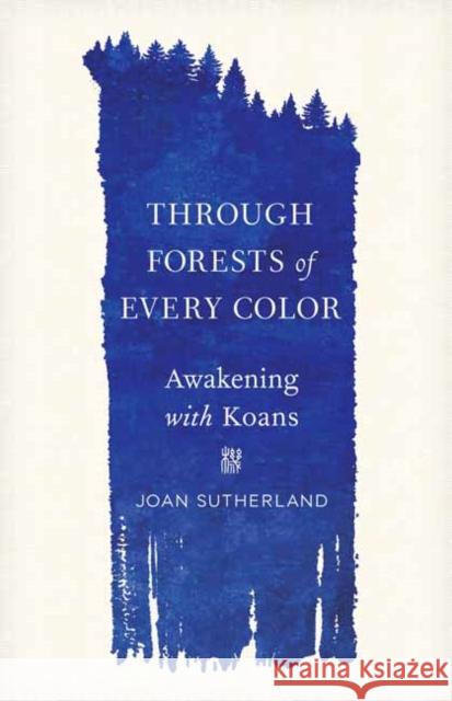 Through Forests of Every Color: Awakening with Koans Joan Sutherland 9781611809862 Shambhala - książka