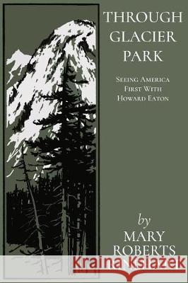 Through Glacier Park: Seeing America First With Howard Eaton Rinehart, Mary Roberts 9781976045738 Createspace Independent Publishing Platform - książka