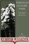 Through Glacier Park: Seeing America First With Howard Eaton Rinehart, Mary Roberts 9781976045738 Createspace Independent Publishing Platform