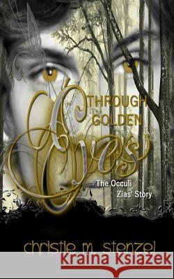 Through Golden Eyes: The Occuli, Zias' Story Mrs Christie M. Stenzel 9781514348857 Createspace - książka