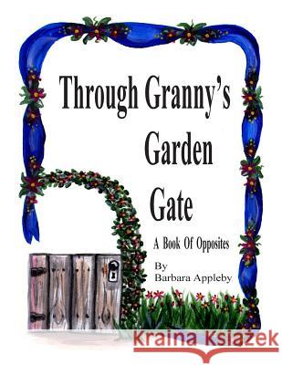Through Granny's Garden Gate: A Book of Opposites Barbara Appleby 9781490503332 Createspace - książka