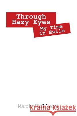 Through Hazy Eyes: My Time in Exile Matt Mullens 9781432776527 Outskirts Press - książka