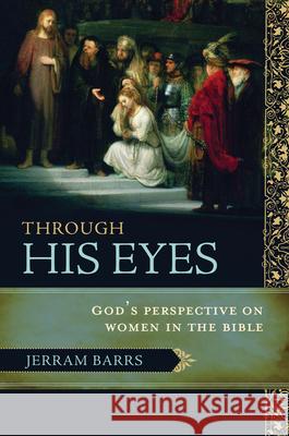 Through His Eyes: God's Perspective on Women in the Bible Jerram Barrs 9781433502248 Crossway Books - książka