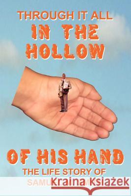Through It All in the Hollow of His Hand: The True- Life Story of Samuel M. Smith - Truth Is Sometimes Stranger Than Fiction Smith, Samuel M. 9781449730093 WestBow Press - książka