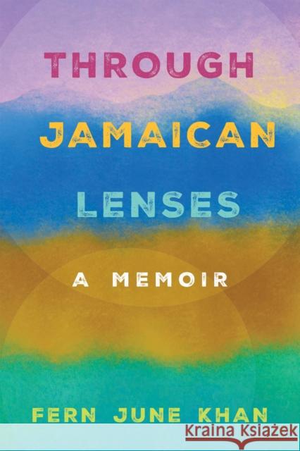 Through Jamaican Lenses: A Memoir Fern June Khan 9781496852953 University Press of Mississippi - książka