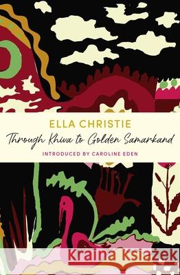 Through Khiva to Golden Samarkand: A John Murray Journey Ella Christie 9781399805704 John Murray Press - książka