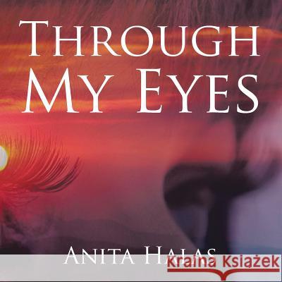Through My Eyes Anita Halas 9781499081213 Xlibris Corporation - książka