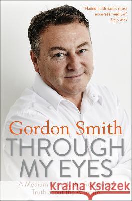 Through My Eyes: A Medium Reveals the Reassuring Truth about the Afterlife Gordon Smith 9781401977955 Hay House UK Ltd - książka