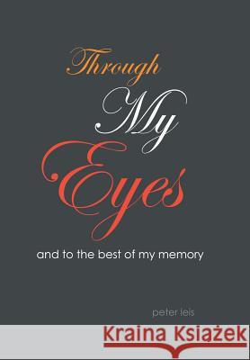 Through My Eyes: And to the Best of My Memory Peter Leis 9781514446324 Xlibris - książka