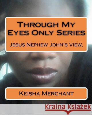 Through My Eyes Only Series: Jesus Nephew John View, Keisha Merchant 9781441411693 Createspace - książka