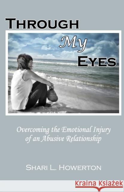 Through My Eyes: Overcoming the Emotional Injury of an Abusive Relationship Shari L Howerton, Frank Scott 9780988892309 Shari Howerton - książka