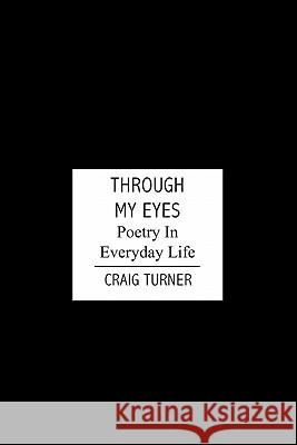 Through My Eyes: Poetry In Everyday Life Turner, Craig Thomas 9781439245804 Booksurge Publishing - książka