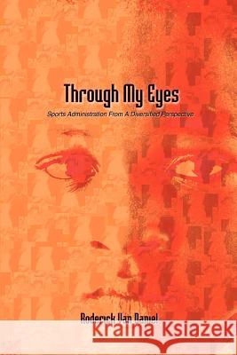 Through My Eyes: Sports Administration From A Diversified Perspective Daniel, Roderick Van 9780595411740 iUniverse - książka
