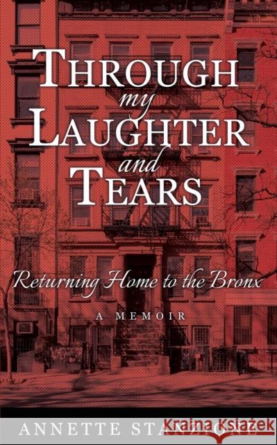 Through My Laughter and Tears: Returning Home to the Bronx -- A Memoir Annette Stanzione 9781627877305 Wheatmark - książka
