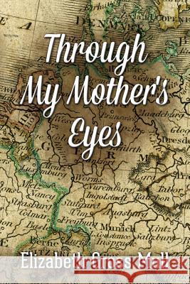 Through My Mother's Eyes Elizabeth Gross Mull 9781500673680 Createspace - książka