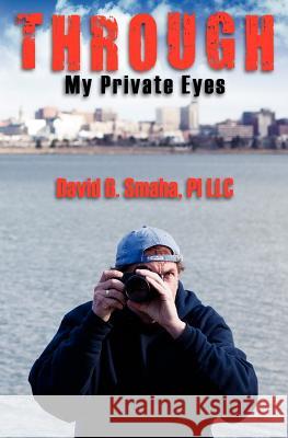 Through My Private Eyes Pi LLC David B. Smaha 9781450576123 Createspace - książka