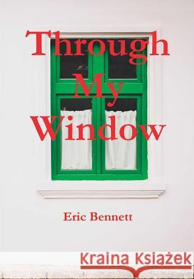 Through My Window Eric Bennett 9781326750084 Lulu.com - książka