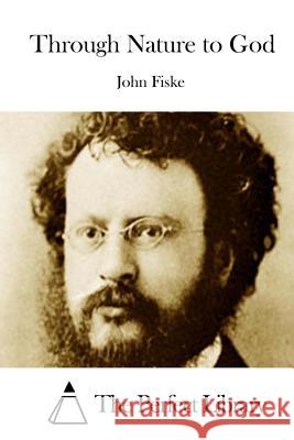 Through Nature to God John Fiske The Perfect Library 9781512014099 Createspace - książka