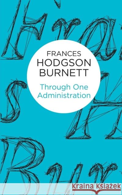 Through One Administration Frances Hodgson Burnett   9781447268352 Macmillan Bello - książka