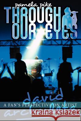 Through Our Eyes: A Fan's Perspective on Artist David Archuleta Pamela Pike 9781461060406 Createspace - książka