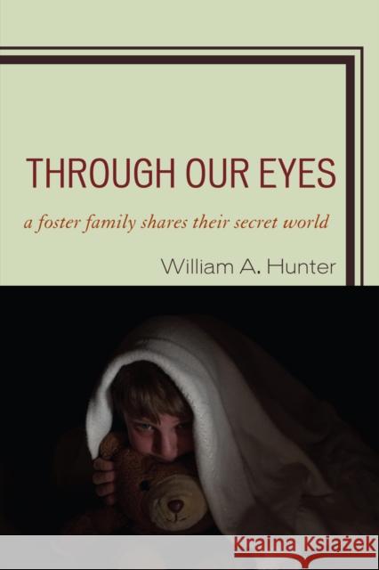 Through Our Eyes: A Foster Family Shares Their Secret World Hunter, William a. 9780761850670 Hamilton Books - książka