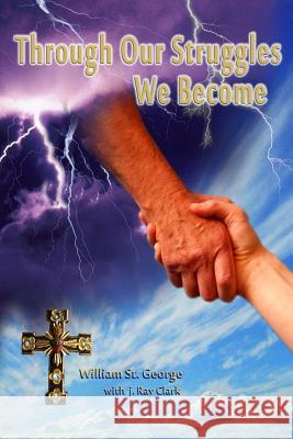 Through Our Struggles We Become William C. S J. Ray Clark 9781477582442 Createspace - książka