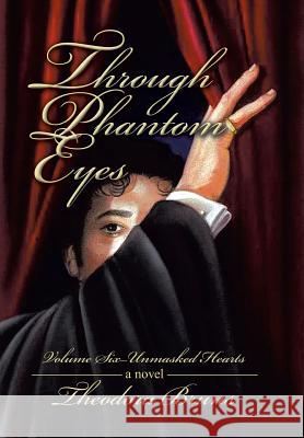 Through Phantom Eyes: Volume Six - Unmasked Hearts Theodora Bruns 9781532031915 iUniverse - książka