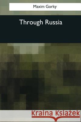 Through Russia Maxim Gorky C. J. Hogarth 9781545080122 Createspace Independent Publishing Platform - książka