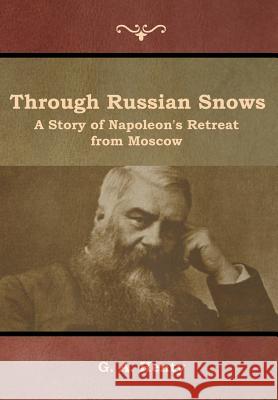 Through Russian Snows: A Story of Napoleon's Retreat from Moscow G a Henty 9781644392584 Indoeuropeanpublishing.com - książka