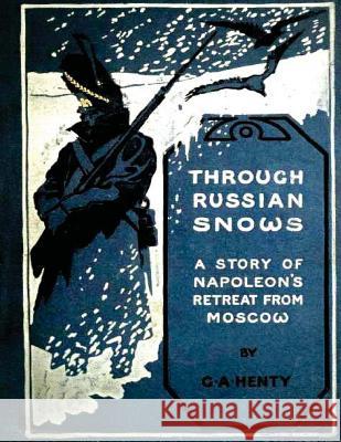 Through Russian snows: a story of Napoleon's retreat from Moscow (1895) Henty, G. a. 9781522842934 Createspace Independent Publishing Platform - książka