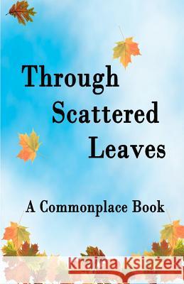 Through Scattered Leaves: A Commonplace Book Warren Stanley 9781480243019 Createspace - książka