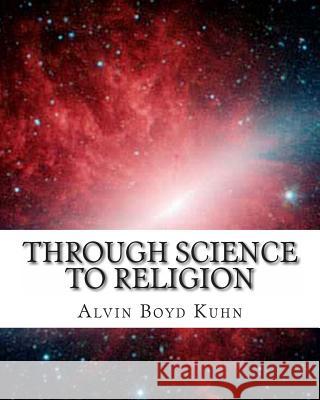 Through Science to Religion Alvin Boyd Kuhn 9781463522032 Createspace - książka