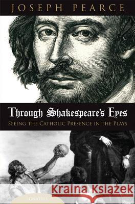 Through Shakespeare's Eyes: Seeing the Catholic Presence in the Plays Pearce, Joseph 9781586174132 Ignatius Press - książka