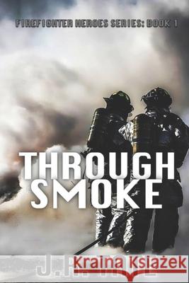 Through Smoke - Firefighter Heroes Trilogy (Book One) J. R. Tate 9781500800567 Createspace - książka