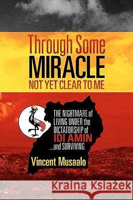 Through Some Miracle Not Yet Clear to Me: The Nightmare of Living Under the Dictatorship of Idi Amin...and Surviving Bingham, Kent 9781453745335 Createspace - książka