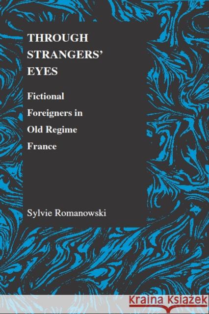 Through Strangers' Eyes: Fictional Foreigners in Old Regime France Romanowski, Sylvie 9781557534064 Purdue University Press - książka