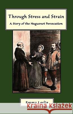 Through Stress and Strain: A Story of the Huguenot Persecution Leslie, Emma 9781934671344 Salem Ridge Press - książka