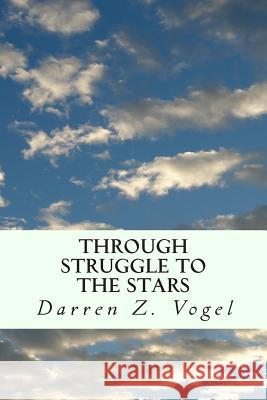 Through Struggle to the Stars: A Story of an Earned Freedom MR Darren Z. Vogel 9781491048207 Createspace - książka