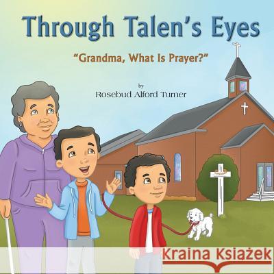 Through Talen's Eyes: Grandma, What Is Prayer? Rosebud Alford Turner 9780996968904 MindStir Media - książka