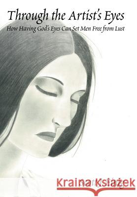 Through the Artist's Eyes: How Having God's Eyes Can Set Men Free from Lust Scott J. Einig 9781458221926 Abbott Press - książka