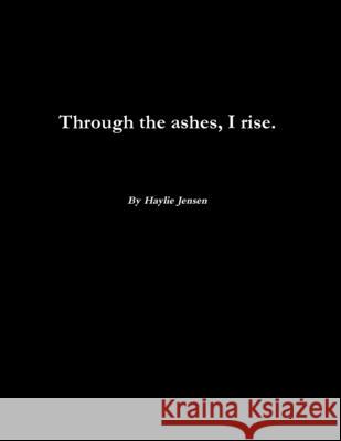Through the ashes, I rise. Haylie Jensen 9781716969492 Lulu.com - książka