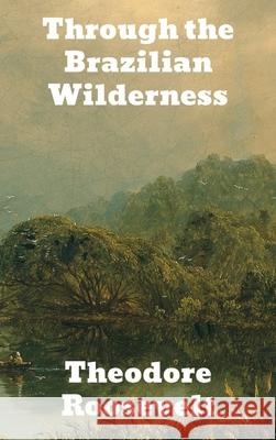 Through the Brazilian Wilderness Theodore Roosevelt 9781774415627 Brian Westland - książka
