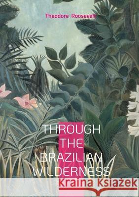 Through the Brazilian Wilderness Theodore Roosevelt 9782322516667 Bod - Books on Demand - książka