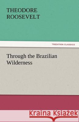 Through the Brazilian Wilderness  9783842449800 tredition GmbH - książka