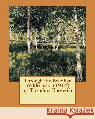 Through the Brazilian Wilderness (1914) by: Theodore Roosevelt Theodore Roosevelt 9781543046915 Createspace Independent Publishing Platform - książka