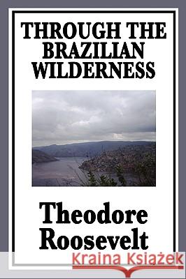 Through the Brazilian Wilderness: Or My Voyage Along the River of Doubt Theodore Roosevelt, IV 9781604596182 Wilder Publications - książka