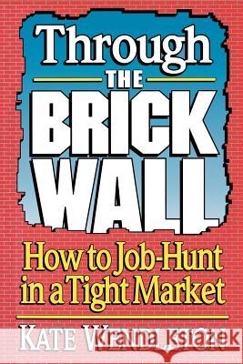 Through the Brick Wall: How to Job-Hunt in a Tight Market Kate Wendleton 9780679744986 Villard Books - książka